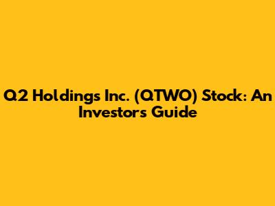 Q2 Holdings Inc. (QTWO) Stock: An Investor's Guide