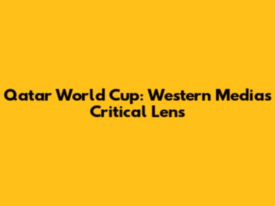 Qatar World Cup: Western Media's Critical Lens
