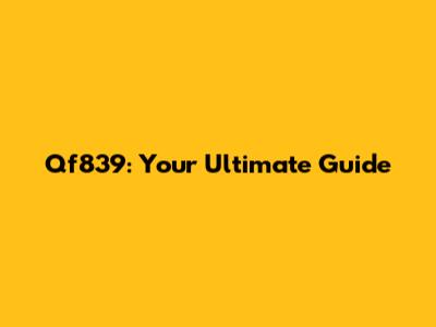 Qf839: Your Ultimate Guide