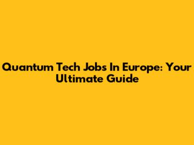 Quantum Tech Jobs In Europe: Your Ultimate Guide
