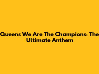 Queen's "We Are The Champions": The Ultimate Anthem
