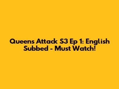 Queen's Attack S3 Ep 1: English Subbed - Must Watch!