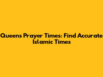 Queens Prayer Times: Find Accurate Islamic Times