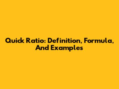Quick Ratio: Definition, Formula, And Examples
