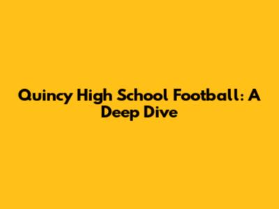 Quincy High School Football: A Deep Dive