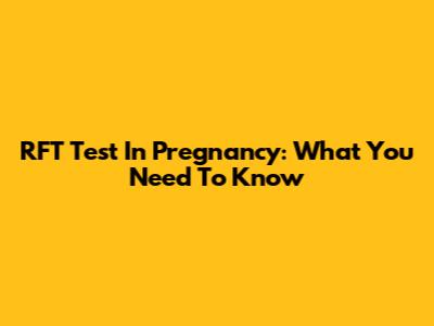 RFT Test In Pregnancy: What You Need To Know