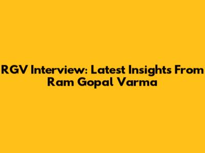RGV Interview: Latest Insights From Ram Gopal Varma