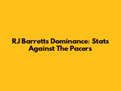RJ Barrett's Dominance: Stats Against The Pacers