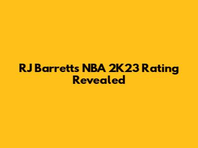 RJ Barrett's NBA 2K23 Rating Revealed