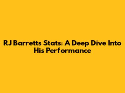 RJ Barrett's Stats: A Deep Dive Into His Performance