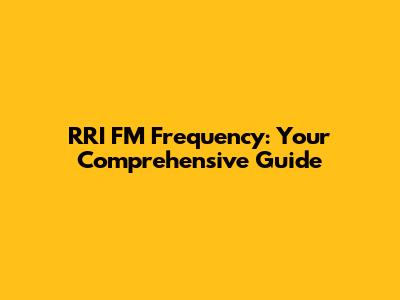 RRI FM Frequency: Your Comprehensive Guide