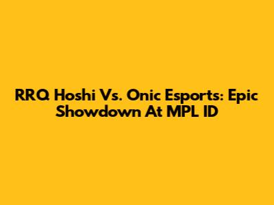 RRQ Hoshi Vs. Onic Esports: Epic Showdown At MPL ID
