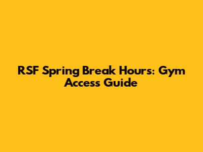 RSF Spring Break Hours: Gym Access Guide