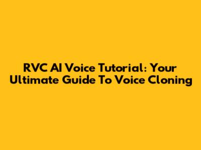 RVC AI Voice Tutorial: Your Ultimate Guide To Voice Cloning