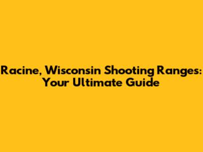 Racine, Wisconsin Shooting Ranges: Your Ultimate Guide