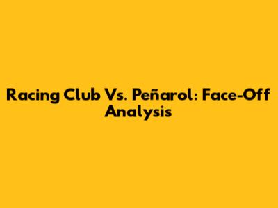 Racing Club Vs. Peñarol: Face-Off Analysis