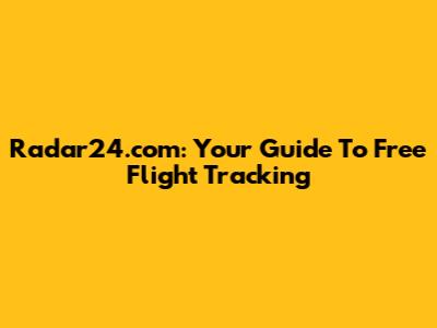 Radar24.com: Your Guide To Free Flight Tracking