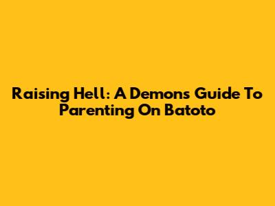 Raising Hell: A Demon's Guide To Parenting On Batoto