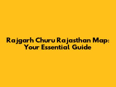Rajgarh Churu Rajasthan Map: Your Essential Guide