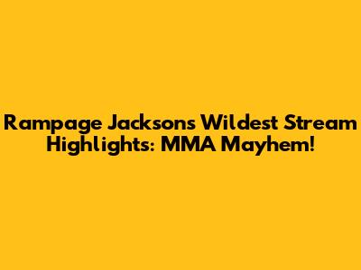 Rampage Jackson's Wildest Stream Highlights: MMA Mayhem!
