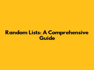 Random Lists: A Comprehensive Guide