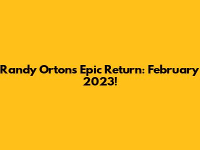 Randy Orton's Epic Return: February 2023!
