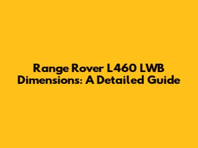 Range Rover L460 LWB Dimensions: A Detailed Guide