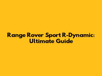 Range Rover Sport R-Dynamic: Ultimate Guide