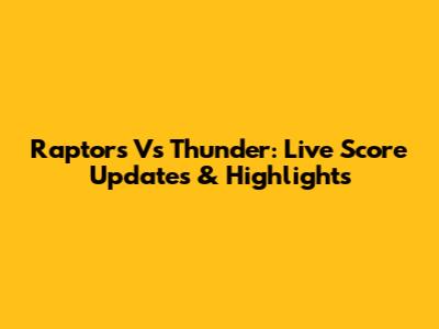 Raptors Vs Thunder: Live Score Updates & Highlights