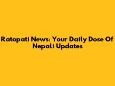 Ratopati News: Your Daily Dose Of Nepali Updates