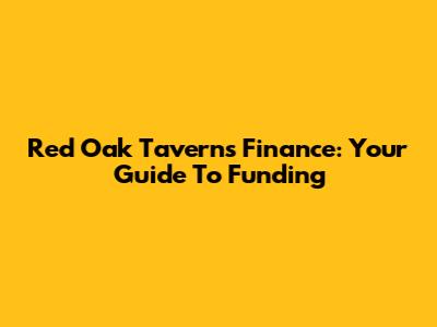 Red Oak Taverns Finance: Your Guide To Funding