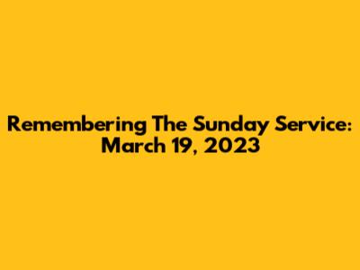 Remembering The Sunday Service: March 19, 2023