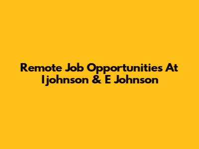 Remote Job Opportunities At Ijohnson & E Johnson