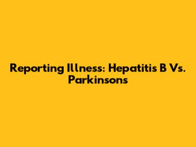 Reporting Illness: Hepatitis B Vs. Parkinson's