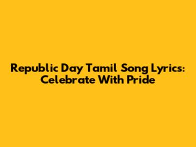 Republic Day Tamil Song Lyrics: Celebrate With Pride