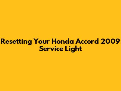 Resetting Your Honda Accord 2009 Service Light