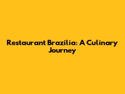 Restaurant Brazilia: A Culinary Journey