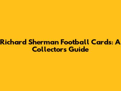 Richard Sherman Football Cards: A Collector's Guide
