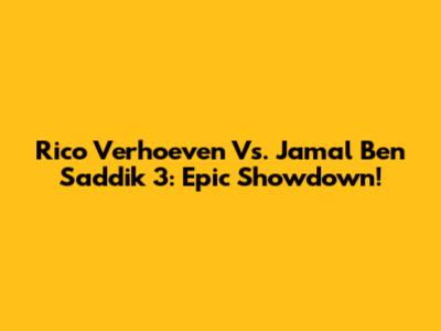 Rico Verhoeven Vs. Jamal Ben Saddik 3: Epic Showdown!