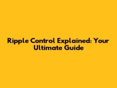 Ripple Control Explained: Your Ultimate Guide