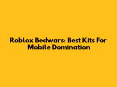 Roblox Bedwars: Best Kits For Mobile Domination