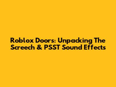 Roblox Doors: Unpacking The Screech & PSST Sound Effects