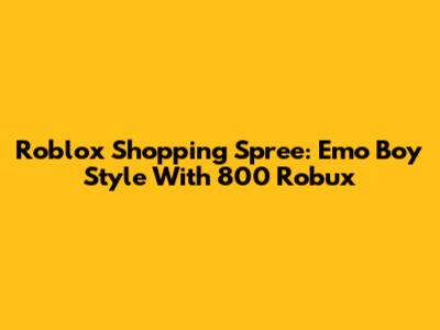 Roblox Shopping Spree: Emo Boy Style With 800 Robux
