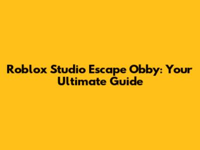 Roblox Studio Escape Obby: Your Ultimate Guide