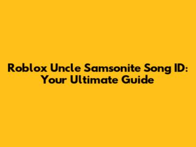 Roblox Uncle Samsonite Song ID: Your Ultimate Guide