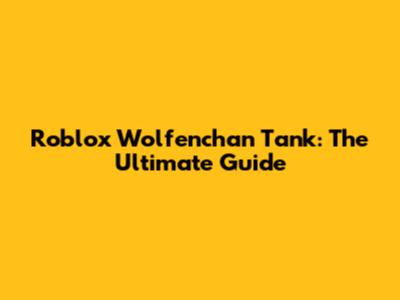 Roblox Wolfenchan Tank: The Ultimate Guide