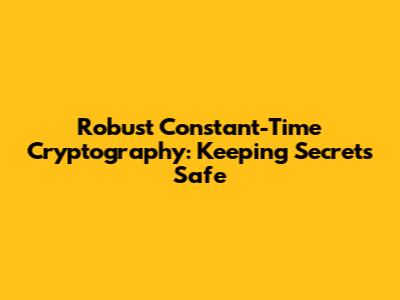 Robust Constant-Time Cryptography: Keeping Secrets Safe