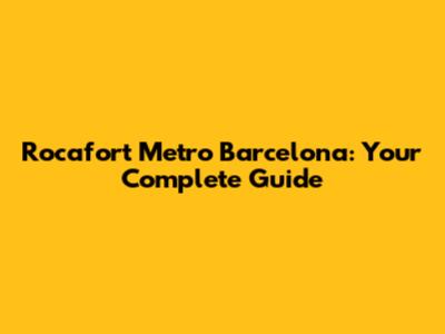 Rocafort Metro Barcelona: Your Complete Guide