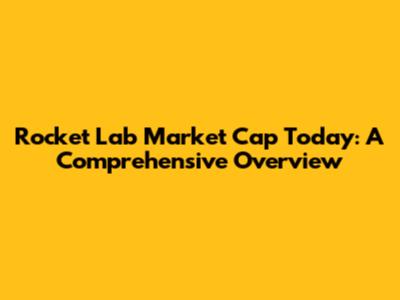 Rocket Lab Market Cap Today: A Comprehensive Overview
