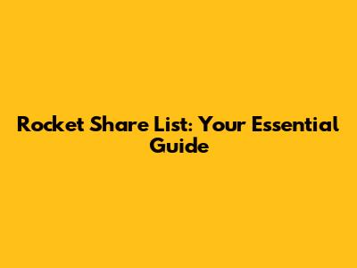 Rocket Share List: Your Essential Guide
